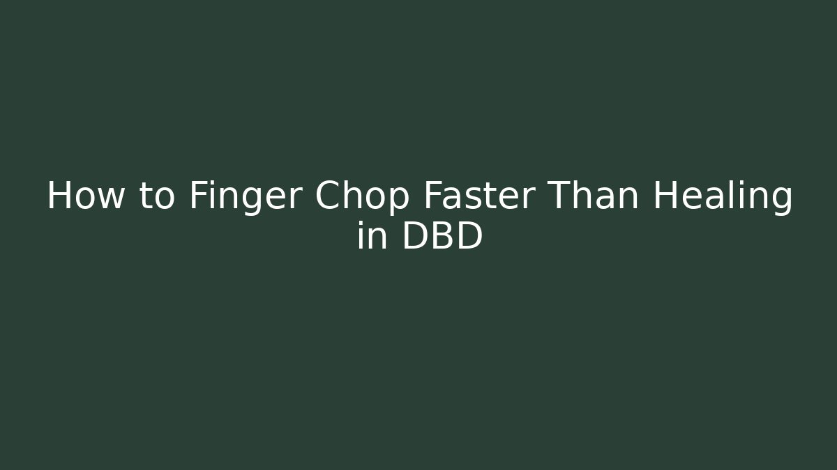 How to Finger Chop Faster Than Healing in DBD