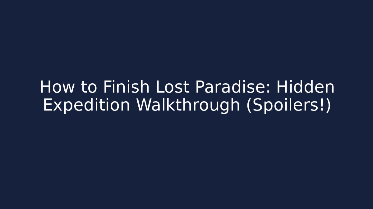 How to Finish Lost Paradise: Hidden Expedition Walkthrough (Spoilers!)