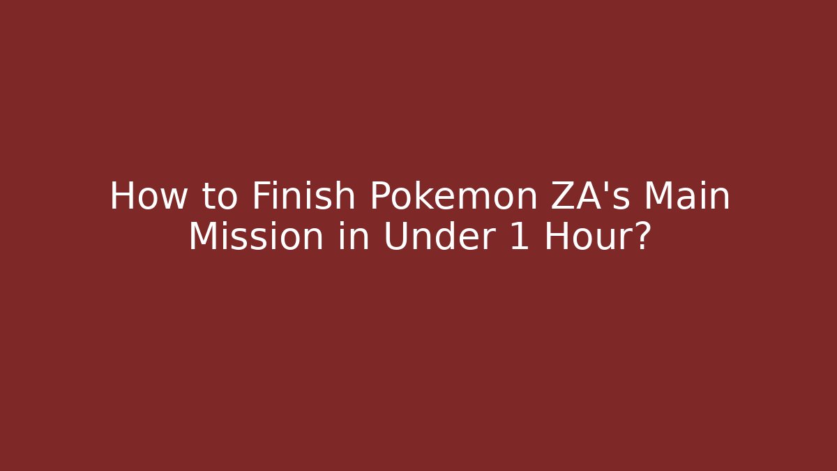 How to Finish Pokemon ZA's Main Mission in Under 1 Hour?