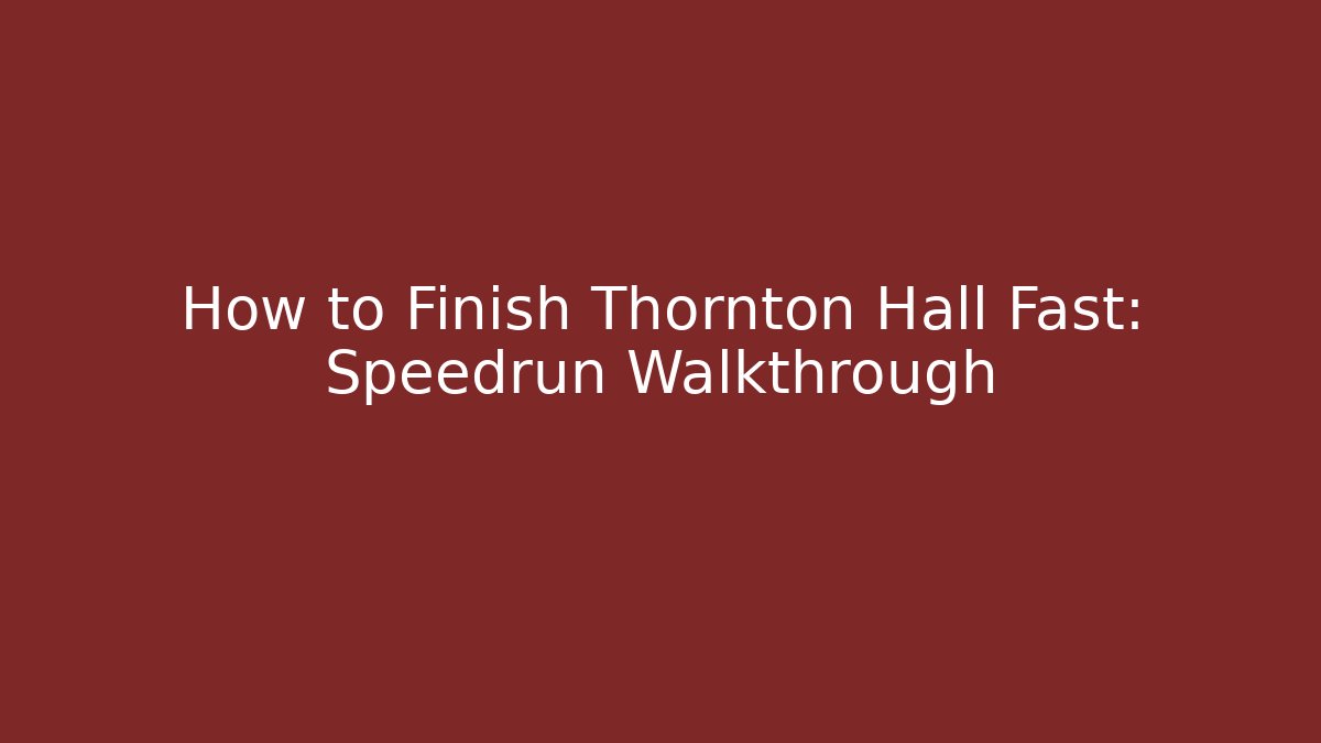 How to Finish Thornton Hall Fast: Speedrun Walkthrough - Vintage E-Juice