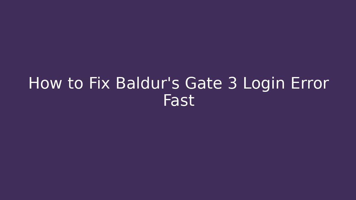 How to Fix Baldur's Gate 3 Login Error Fast