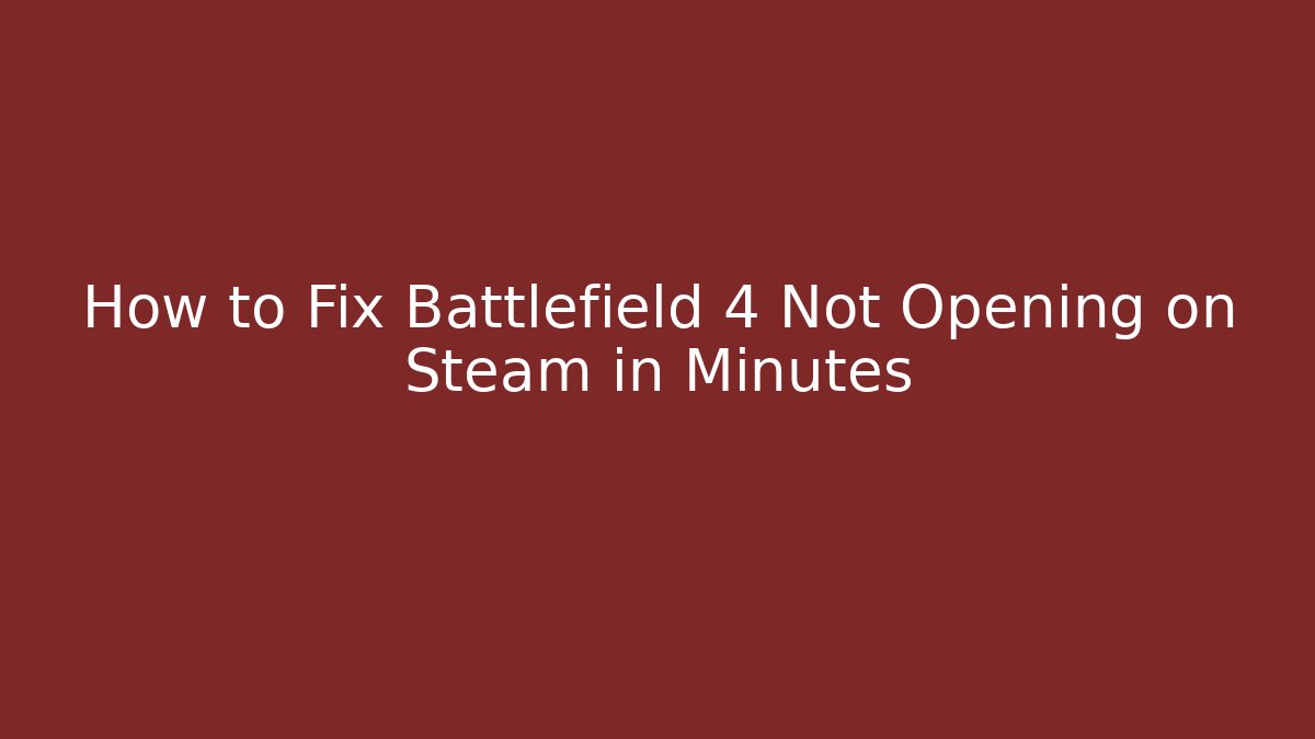 How to Fix Battlefield 4 Not Opening on Steam in Minutes