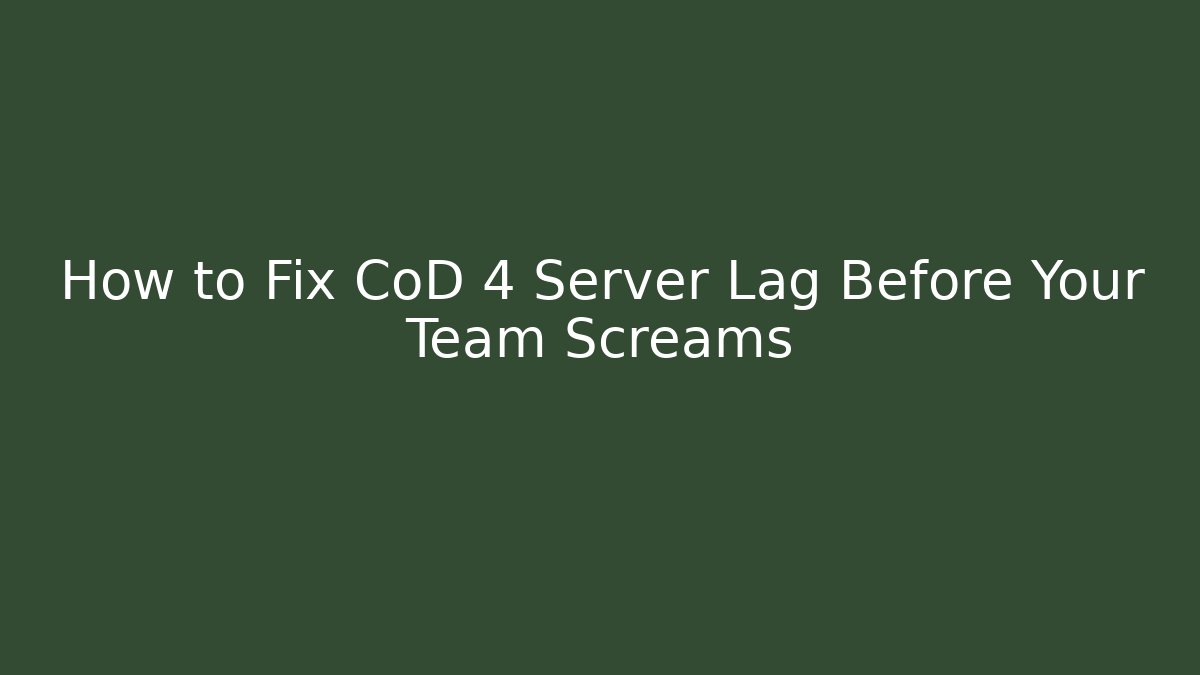 How to Fix CoD 4 Server Lag Before Your Team Screams