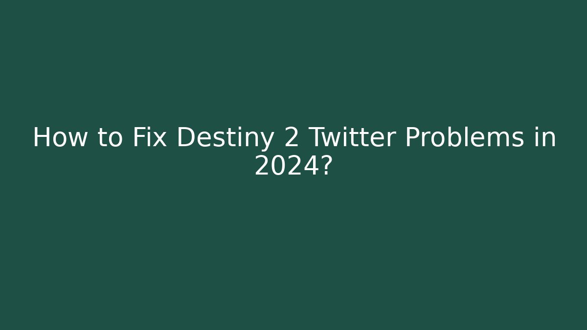 How to Fix Destiny 2 Twitter Problems in 2024?