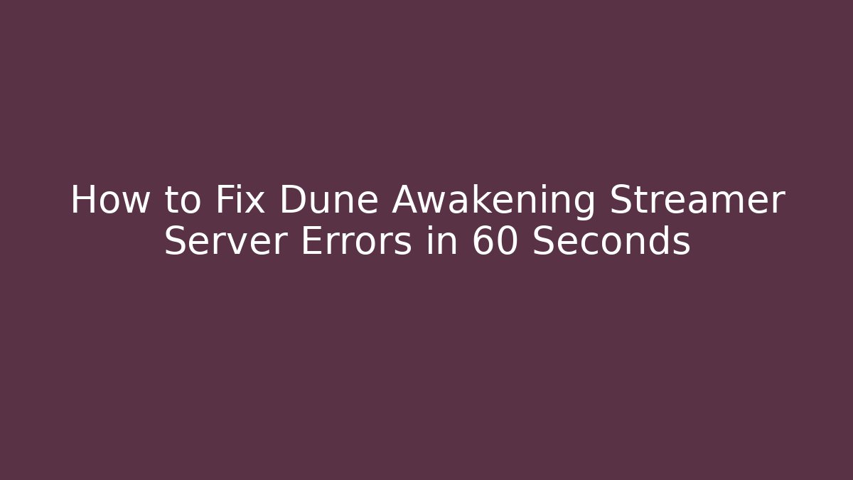 How to Fix Dune Awakening Streamer Server Errors in 60 Seconds - Vintage E-Juice