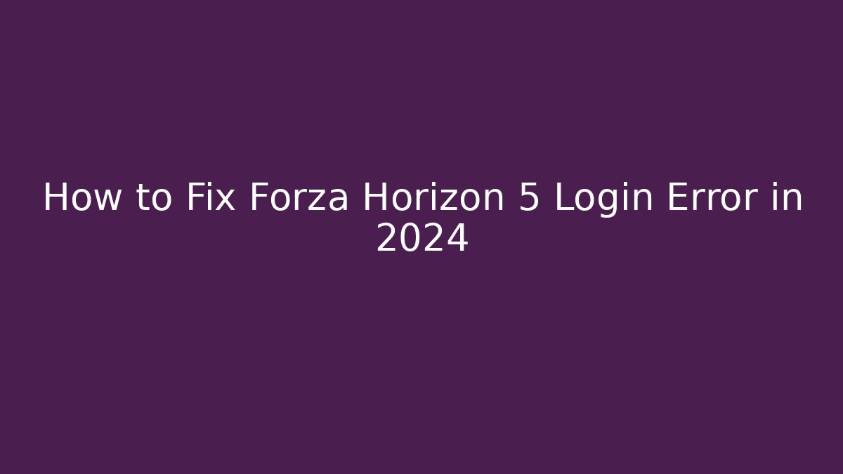 How to Fix Forza Horizon 5 Login Error in 2024