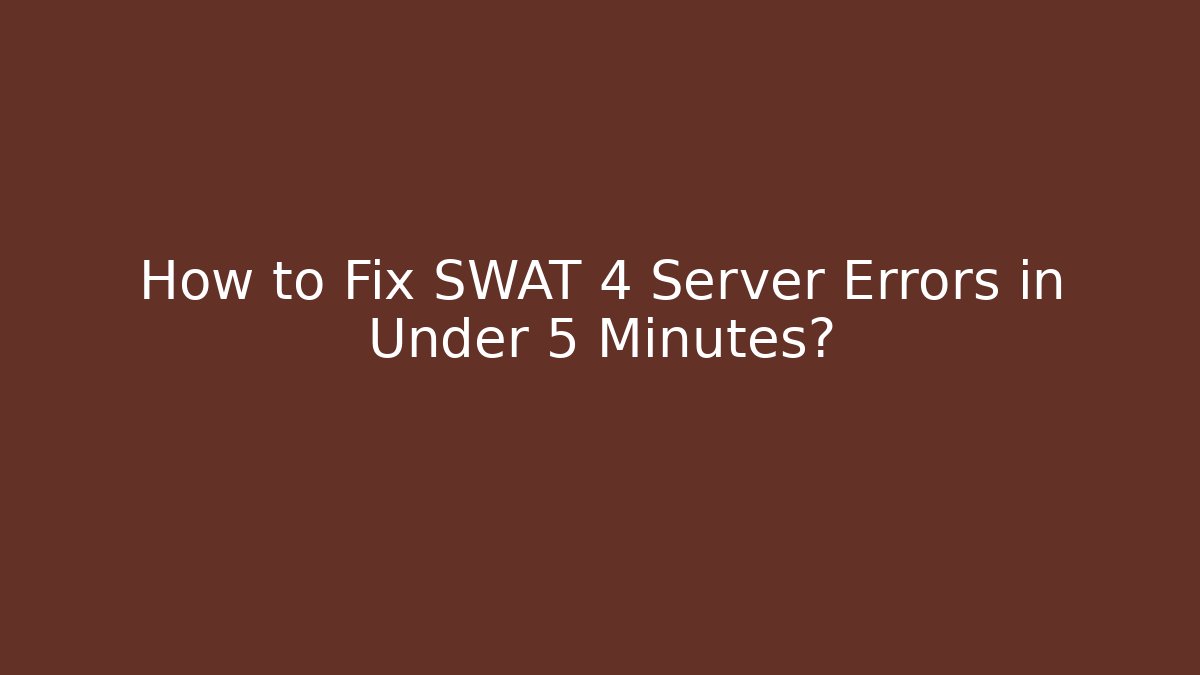 How to Fix SWAT 4 Server Errors in Under 5 Minutes?