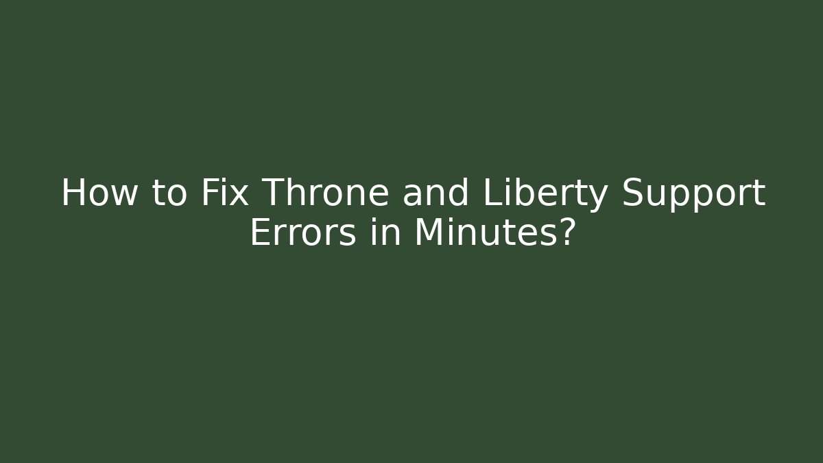 How to Fix Throne and Liberty Support Errors in Minutes?