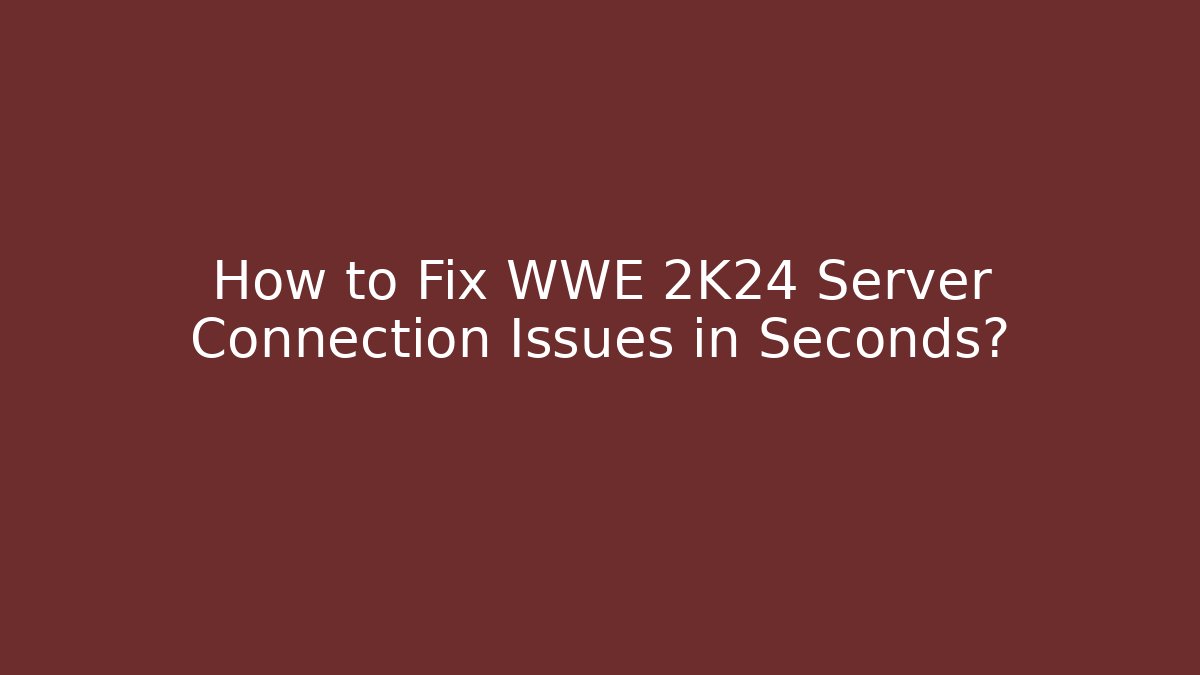 How to Fix WWE 2K24 Server Connection Issues in Seconds?