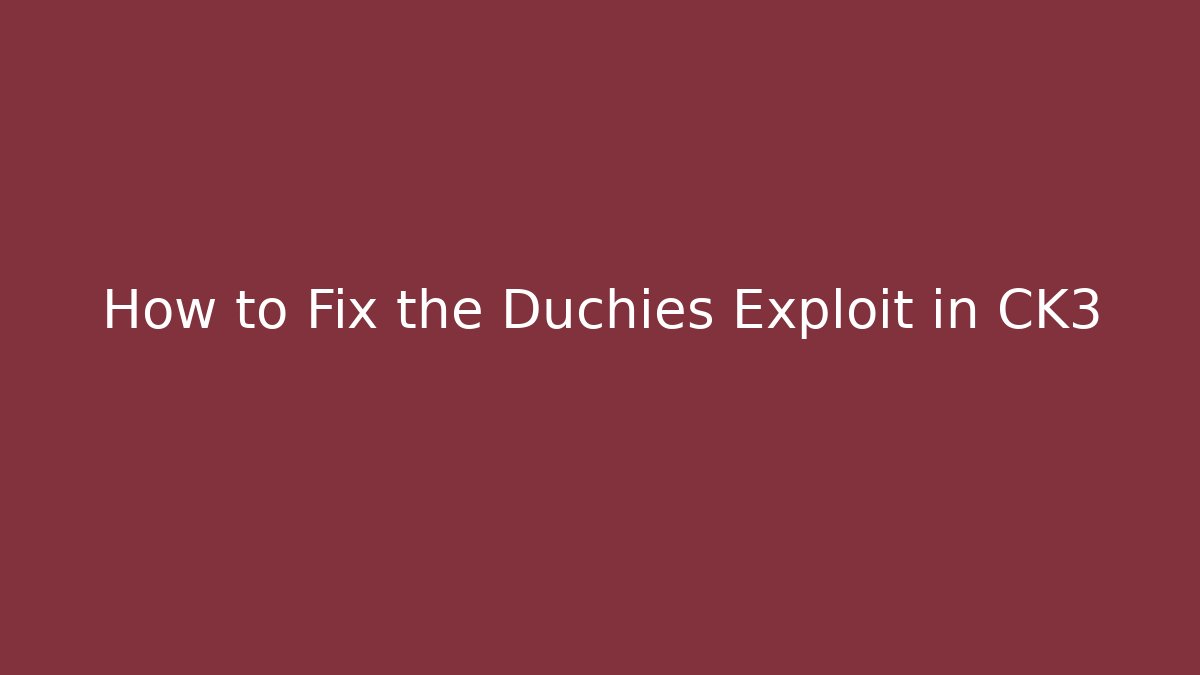 How to Fix the Duchies Exploit in CK3