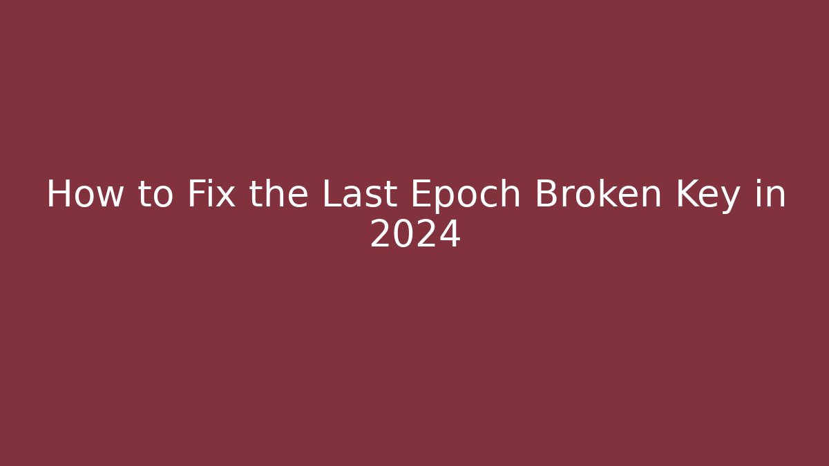 How to Fix the Last Epoch Broken Key in 2024