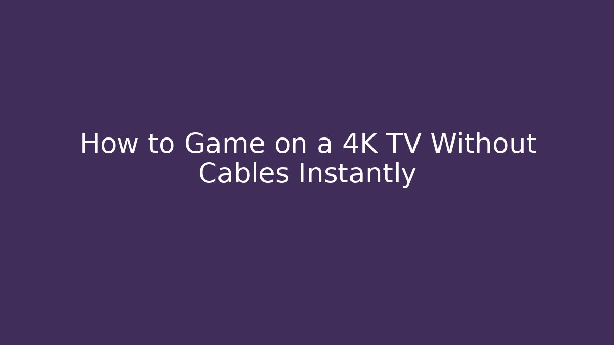 How to Game on a 4K TV Without Cables Instantly