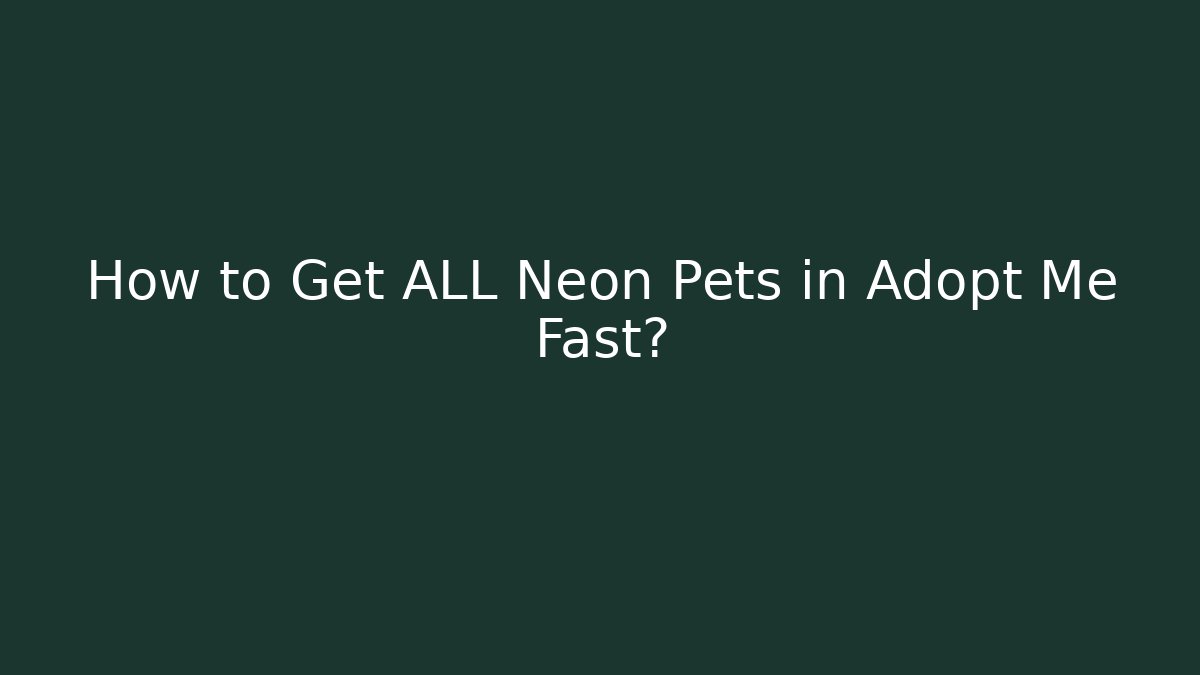 How to Get ALL Neon Pets in Adopt Me Fast?