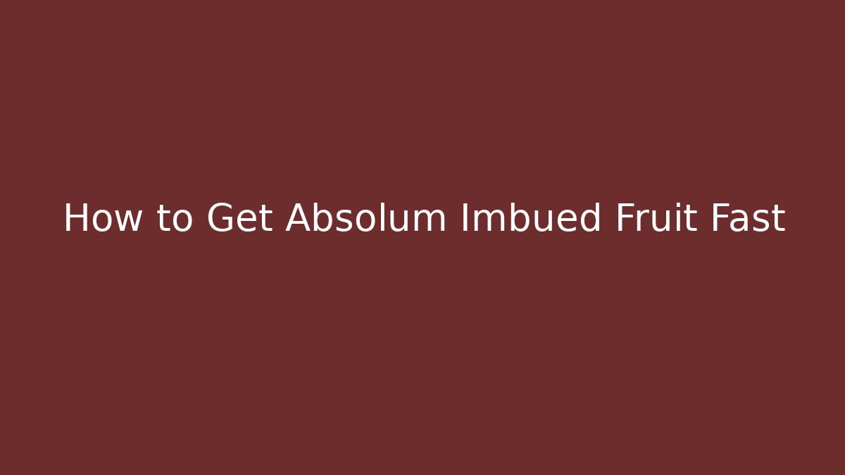 How to Get Absolum Imbued Fruit Fast - Vintage E-Juice