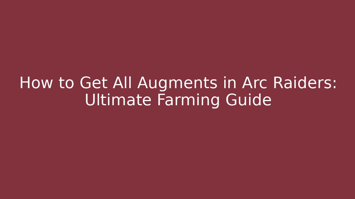 How to Get All Augments in Arc Raiders: Ultimate Farming Guide