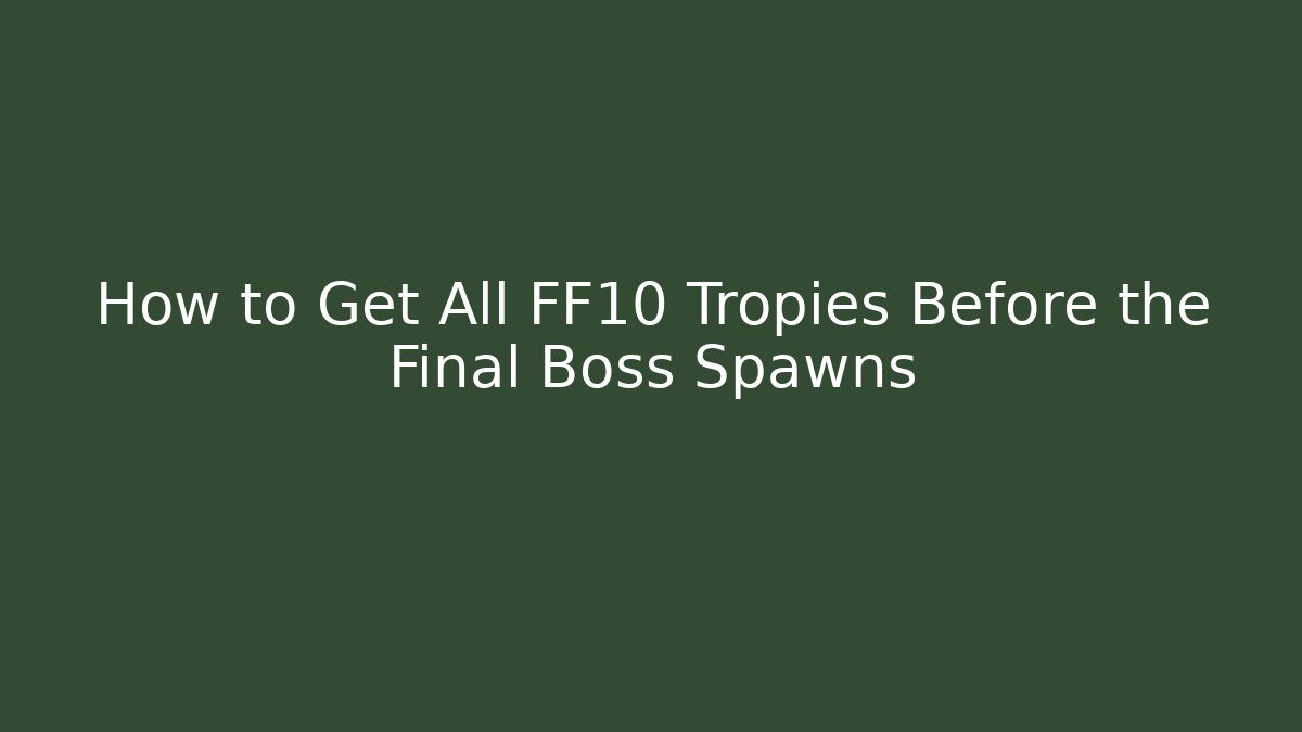 How to Get All FF10 Tropies Before the Final Boss Spawns