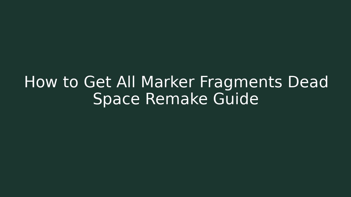 How to Get All Marker Fragments Dead Space Remake Guide
