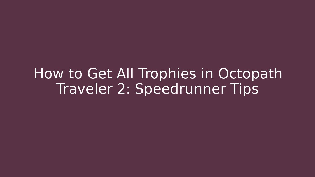 How to Get All Trophies in Octopath Traveler 2: Speedrunner Tips