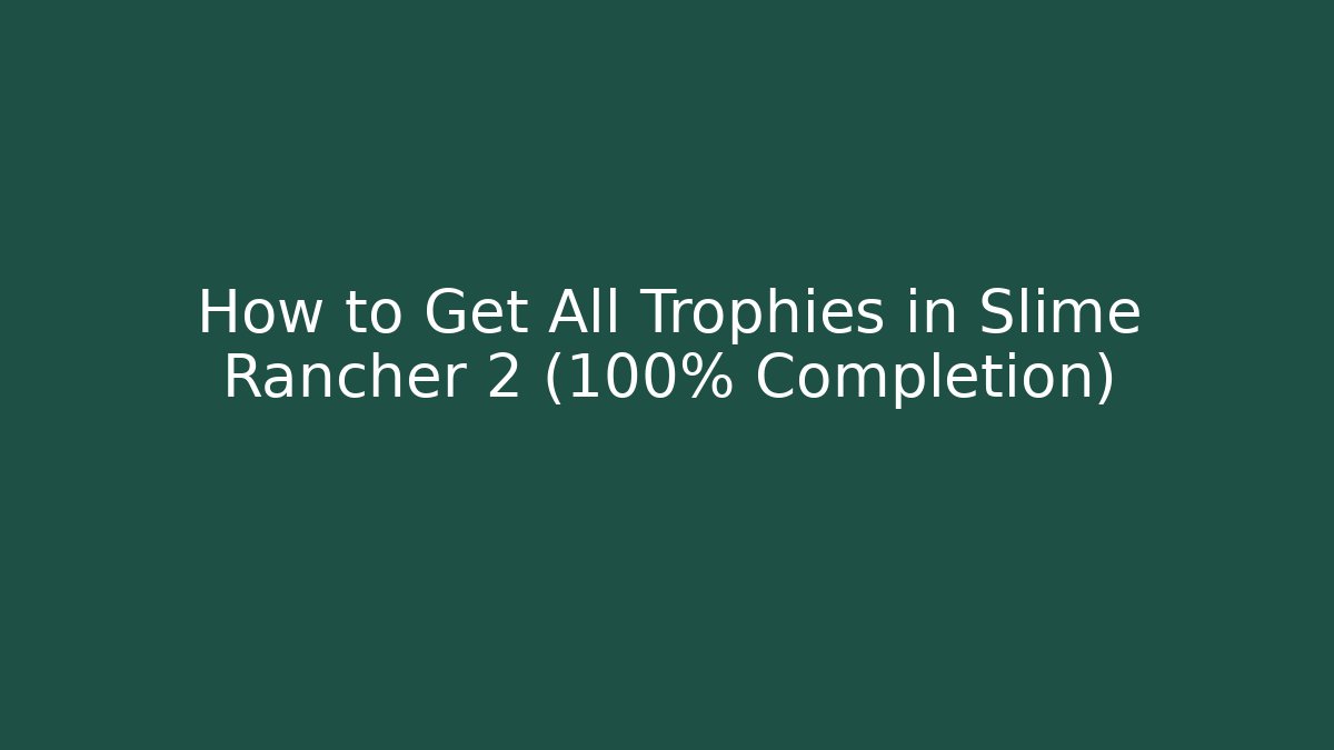 How to Get All Trophies in Slime Rancher 2 (100% Completion)