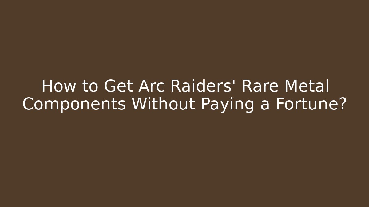 How to Get Arc Raiders’ Rare Metal Components Without Paying a Fortune? - Vintage E-Juice
