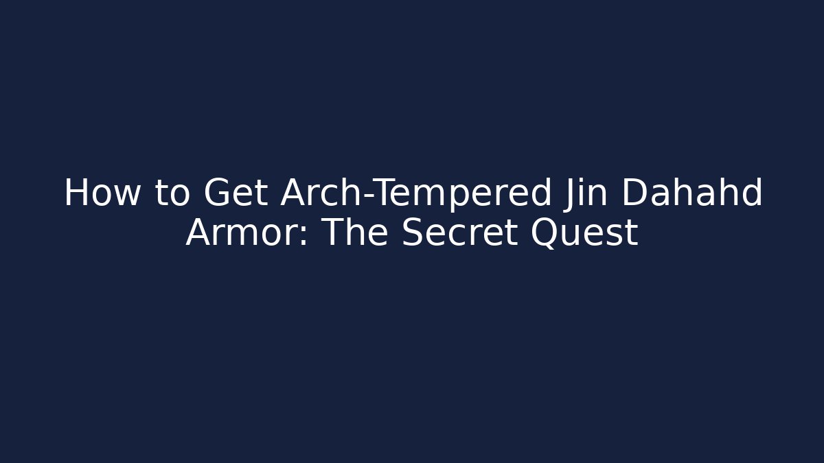 How to Get Arch-Tempered Jin Dahahd Armor: The Secret Quest