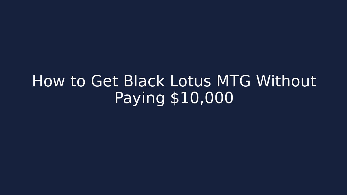 How to Get Black Lotus MTG Without Paying $10,000