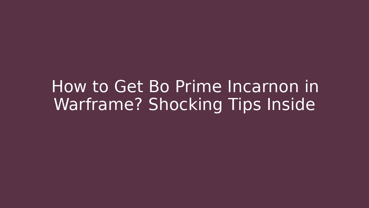 How to Get Bo Prime Incarnon in Warframe? Shocking Tips Inside