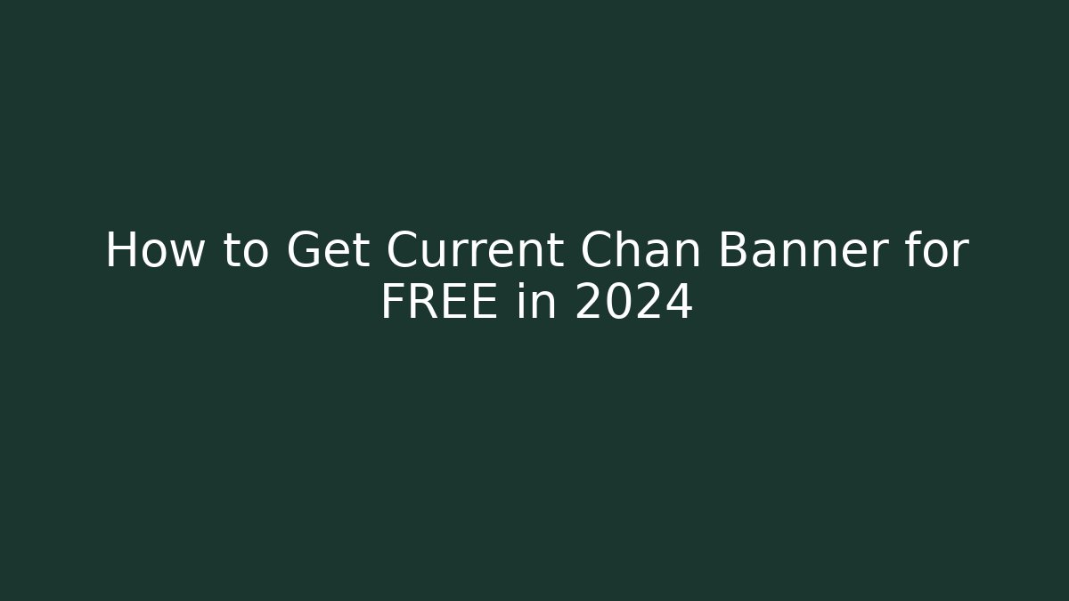 How to Get Current Chan Banner for FREE in 2024