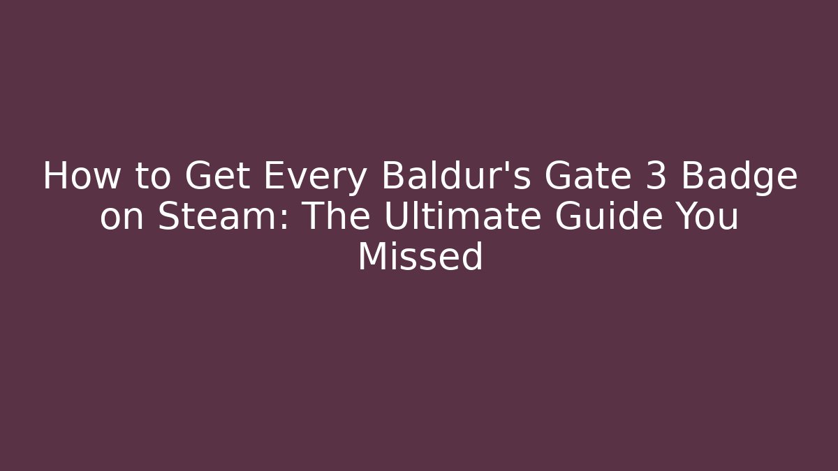 How to Get Every Baldur's Gate 3 Badge on Steam: The Ultimate Guide You Missed - Vintage E-Juice