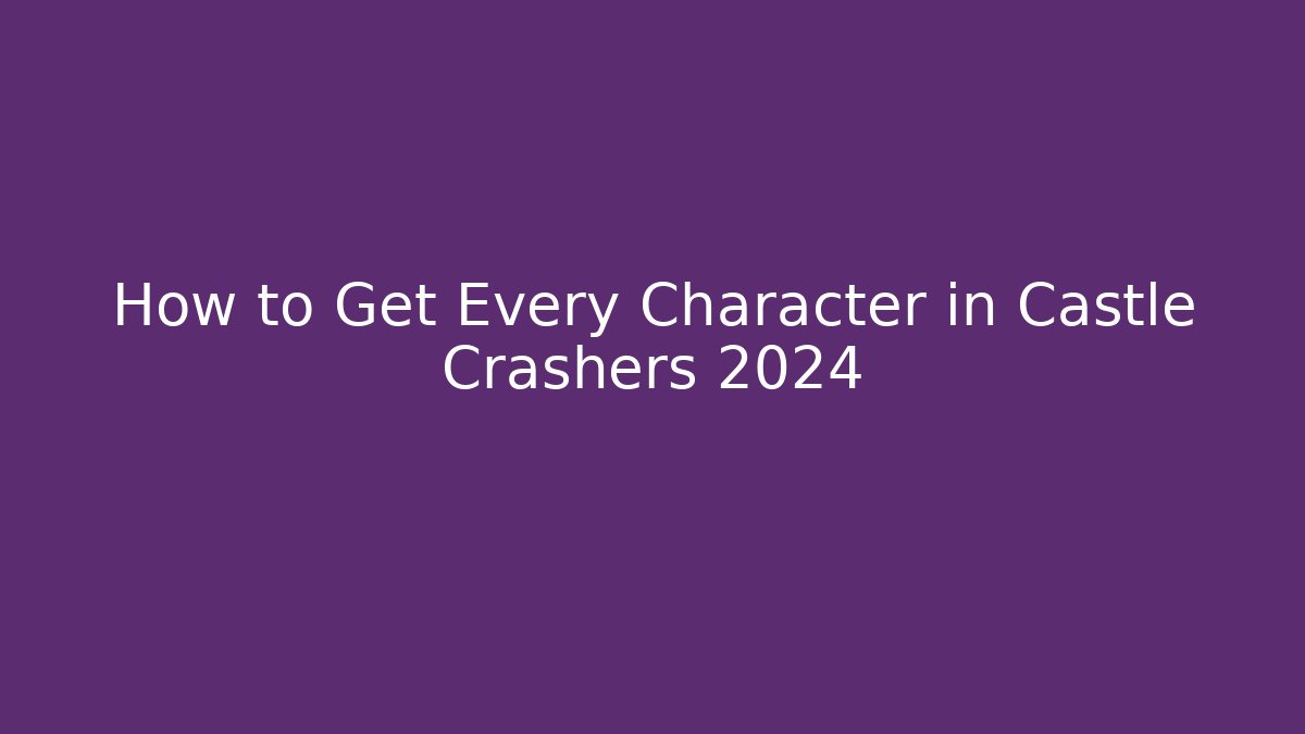 How to Get Every Character in Castle Crashers 2024