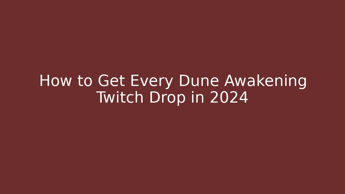 How to Get Every Dune Awakening Twitch Drop in 2024