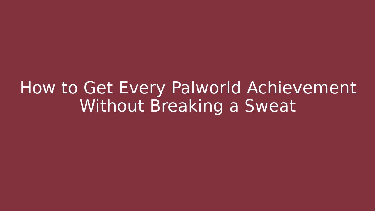 How to Get Every Palworld Achievement Without Breaking a Sweat