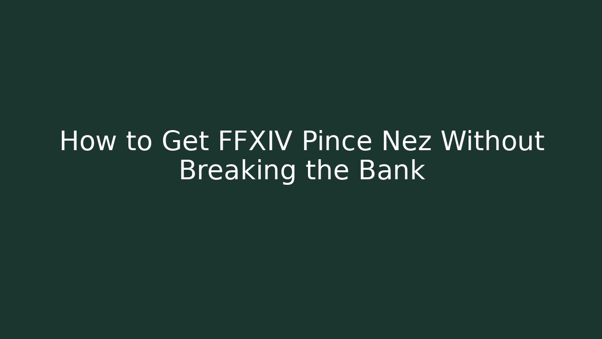 How to Get FFXIV Pince Nez Without Breaking the Bank