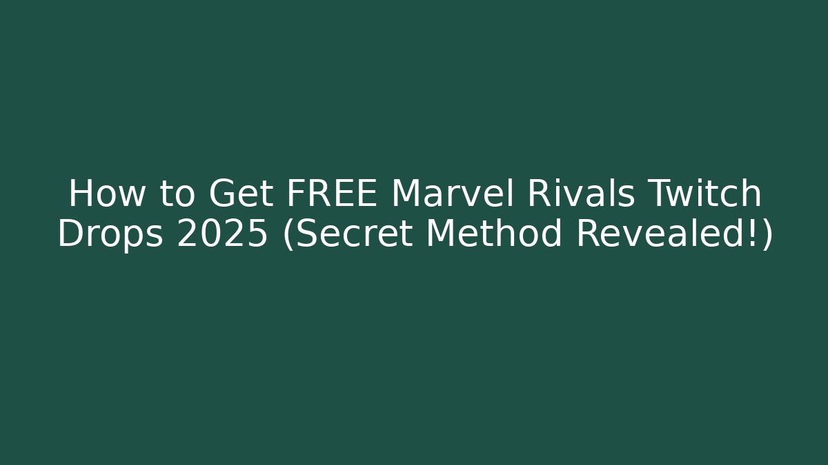 How to Get FREE Marvel Rivals Twitch Drops 2025 (Secret Method Revealed!)