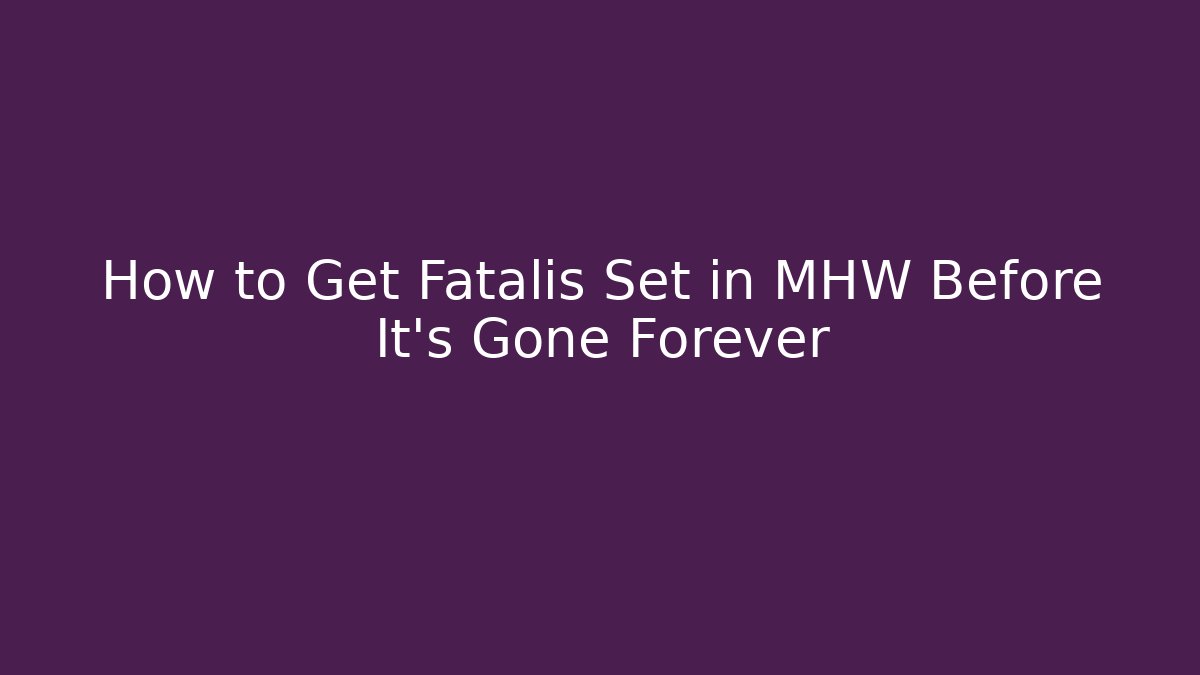 How to Get Fatalis Set in MHW Before It's Gone Forever