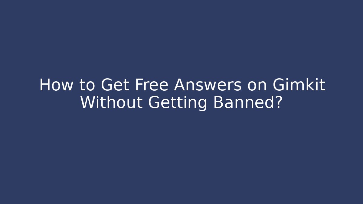 How to Get Free Answers on Gimkit Without Getting Banned?