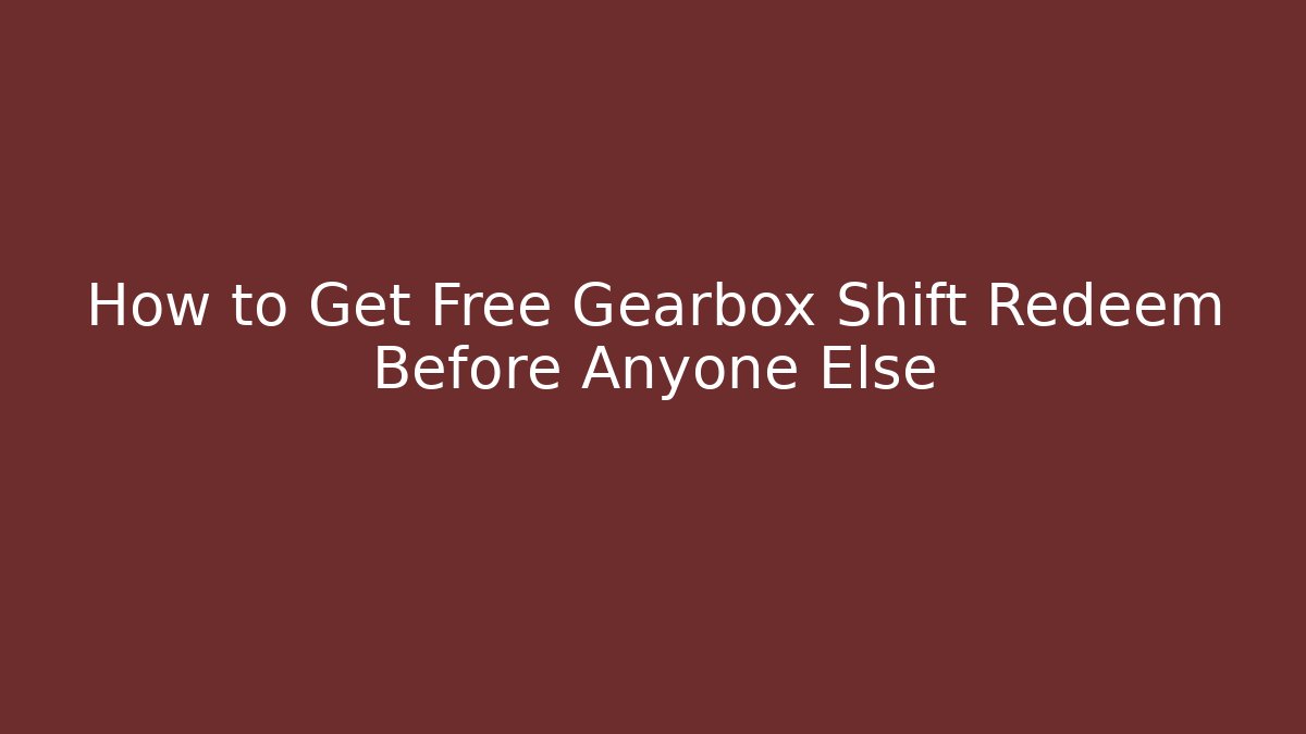How to Get Free Gearbox Shift Redeem Before Anyone Else