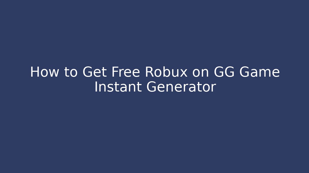 How to Get Free Robux on GG Game Instant Generator