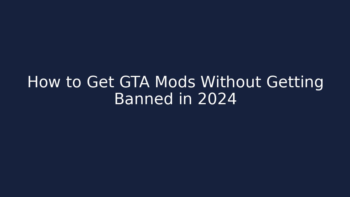 How to Get GTA Mods Without Getting Banned in 2024