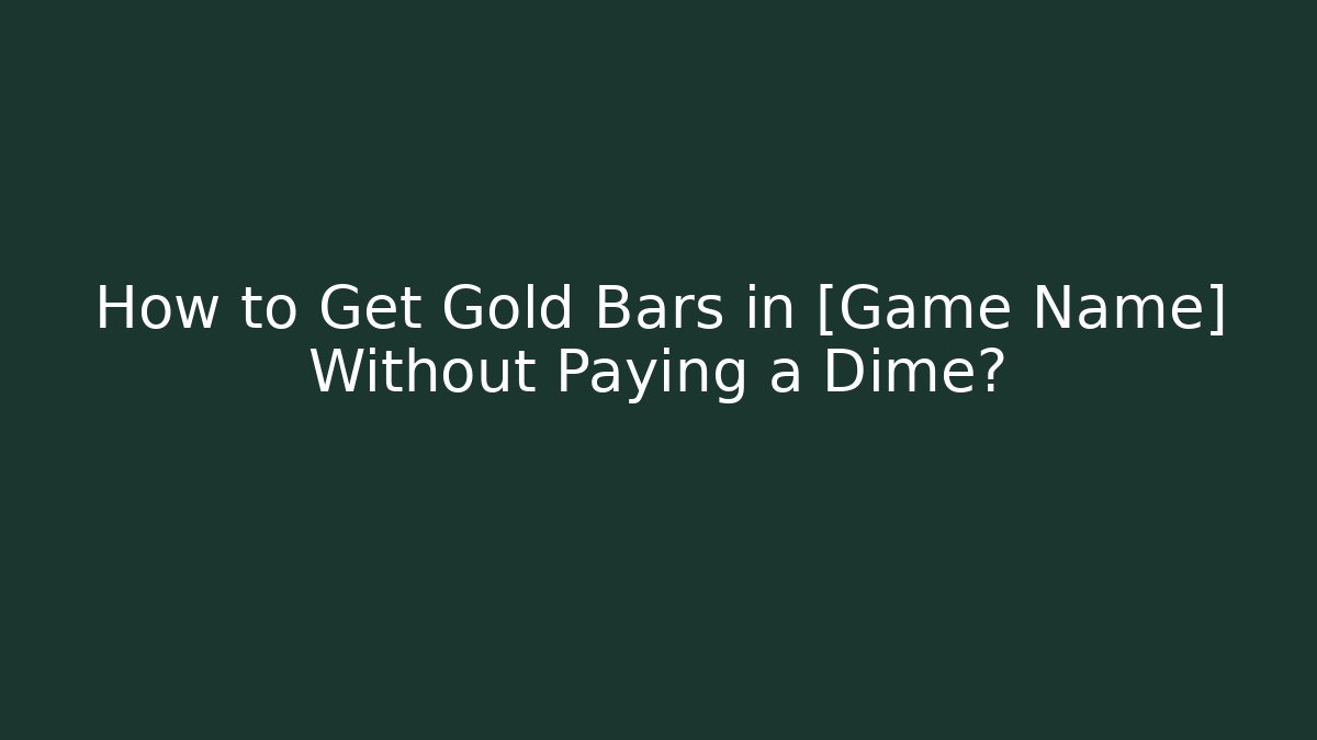 How to Get Gold Bars in [Game Name] Without Paying a Dime?