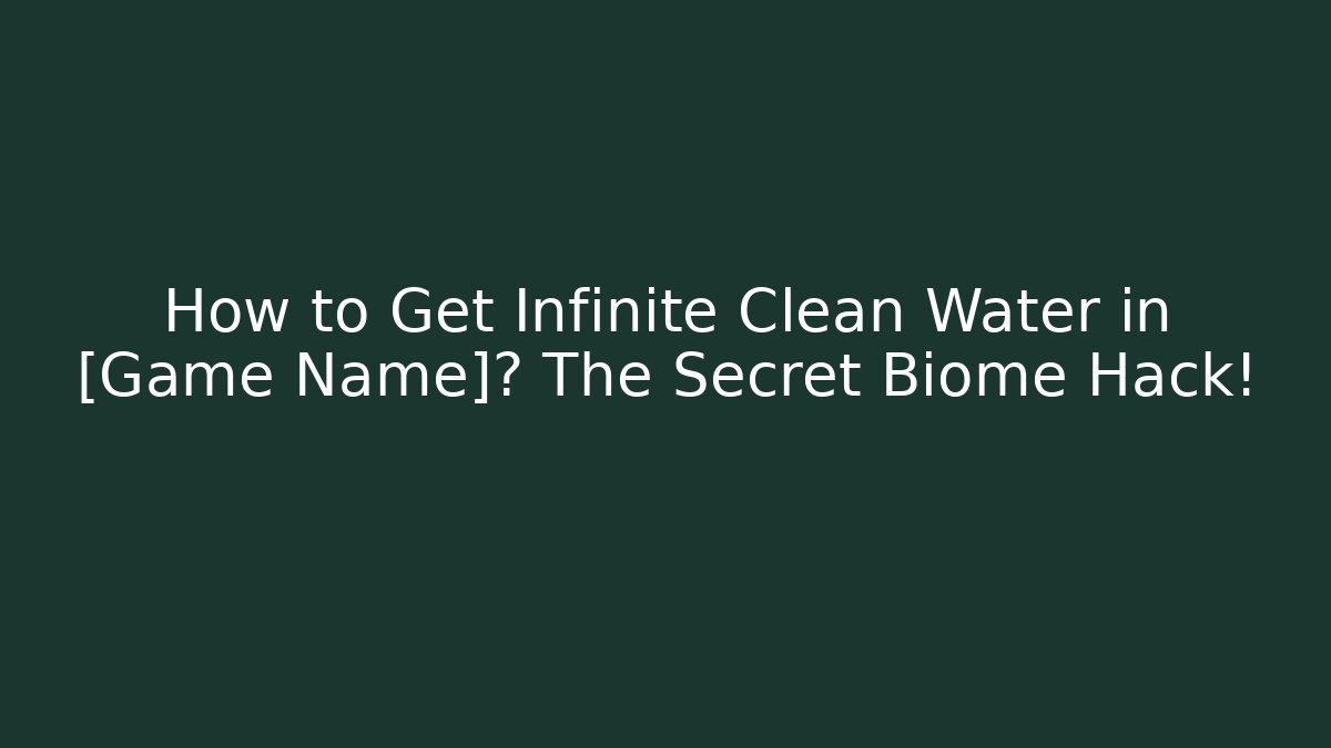 How to Get Infinite Clean Water in [Game Name]? The Secret Biome Hack!