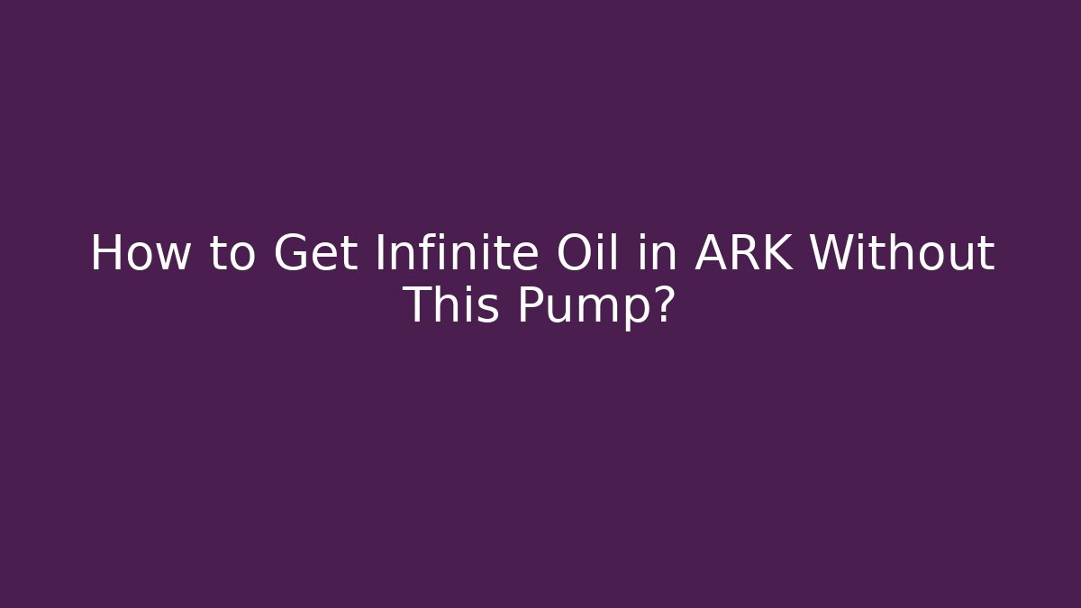 How to Get Infinite Oil in ARK Without This Pump? - Vintage E-Juice