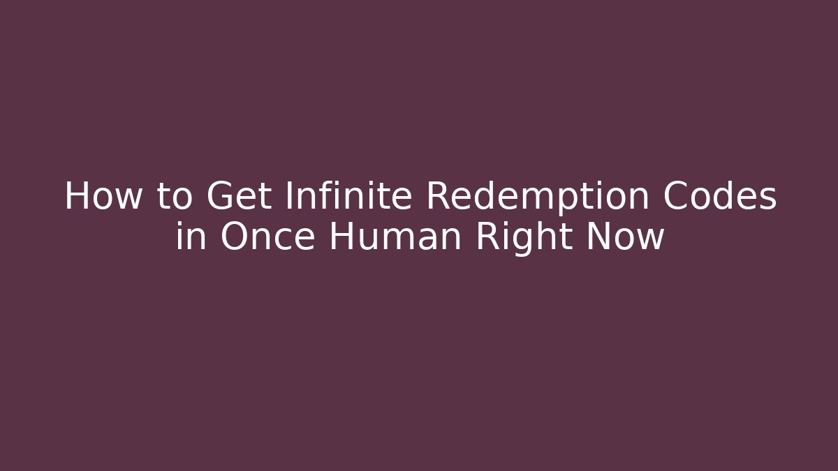 How to Get Infinite Redemption Codes in Once Human Right Now