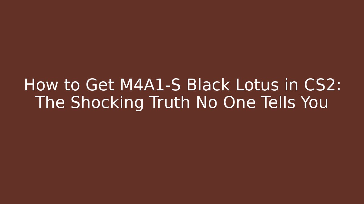 How to Get M4A1-S Black Lotus in CS2: The Shocking Truth No One Tells You