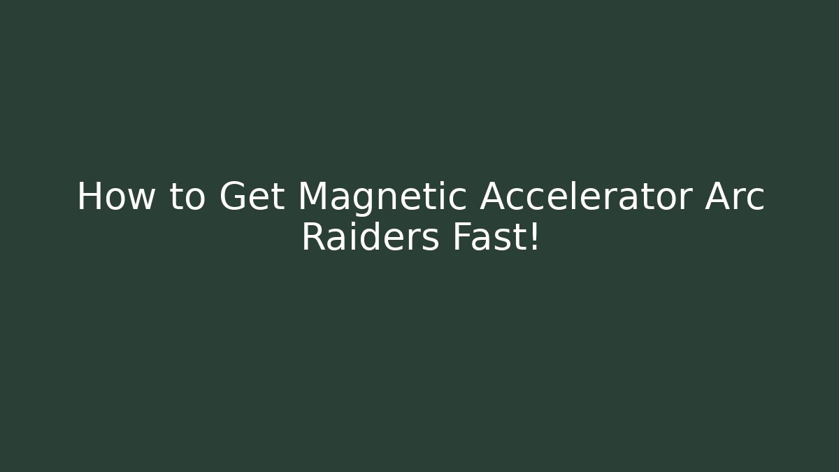 How to Get Magnetic Accelerator Arc Raiders Fast!