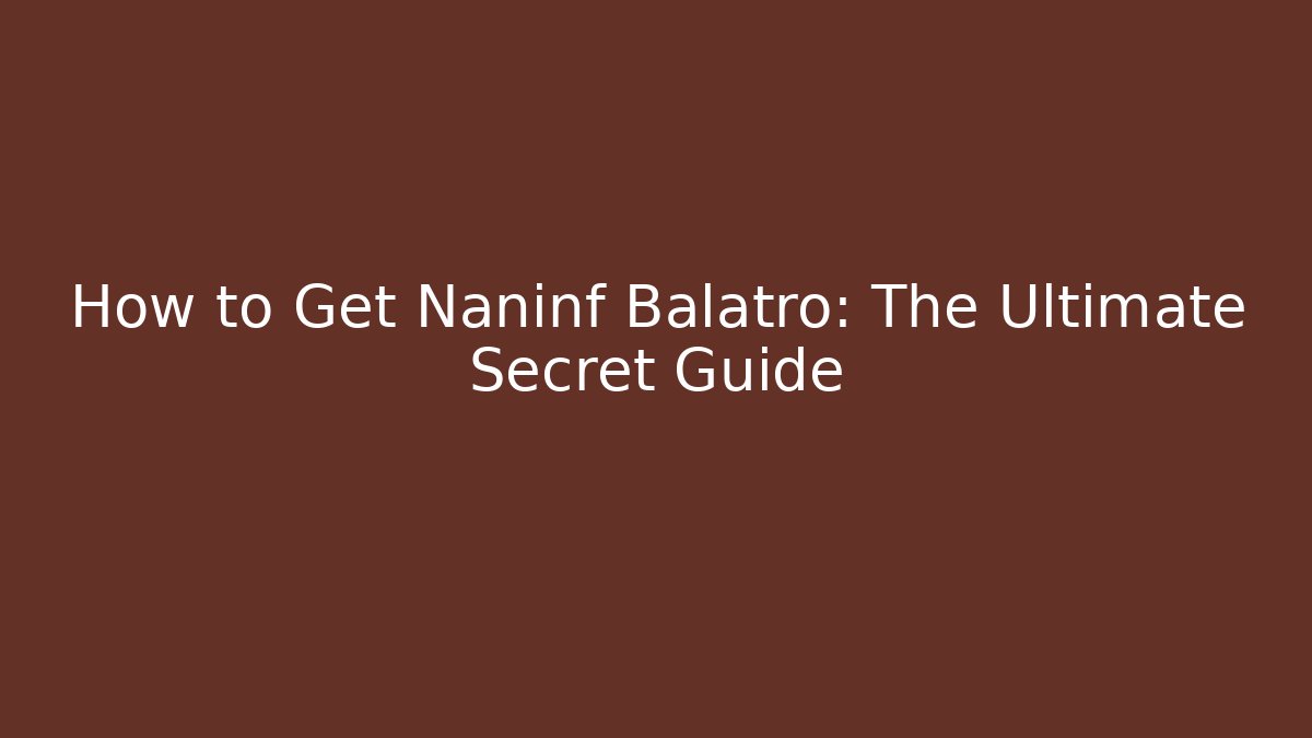 How to Get Naninf Balatro: The Ultimate Secret Guide