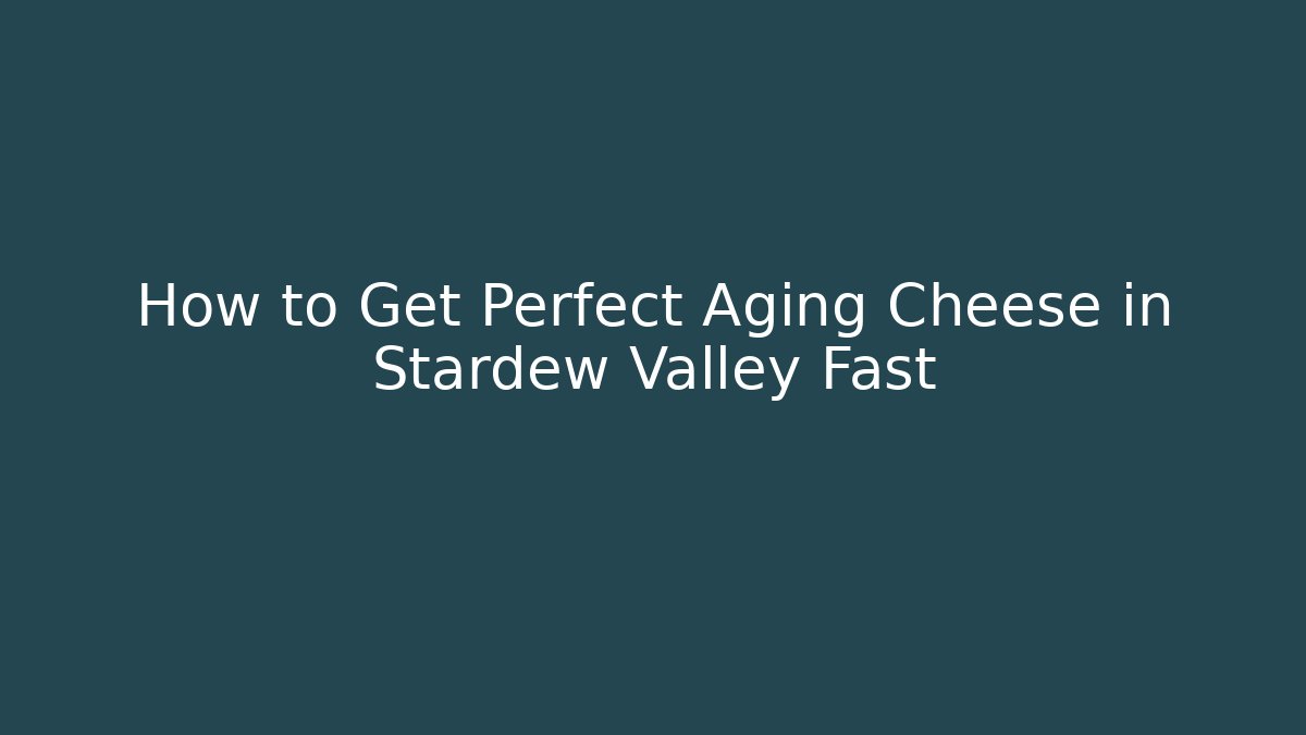 How to Get Perfect Aging Cheese in Stardew Valley Fast - Vintage E-Juice