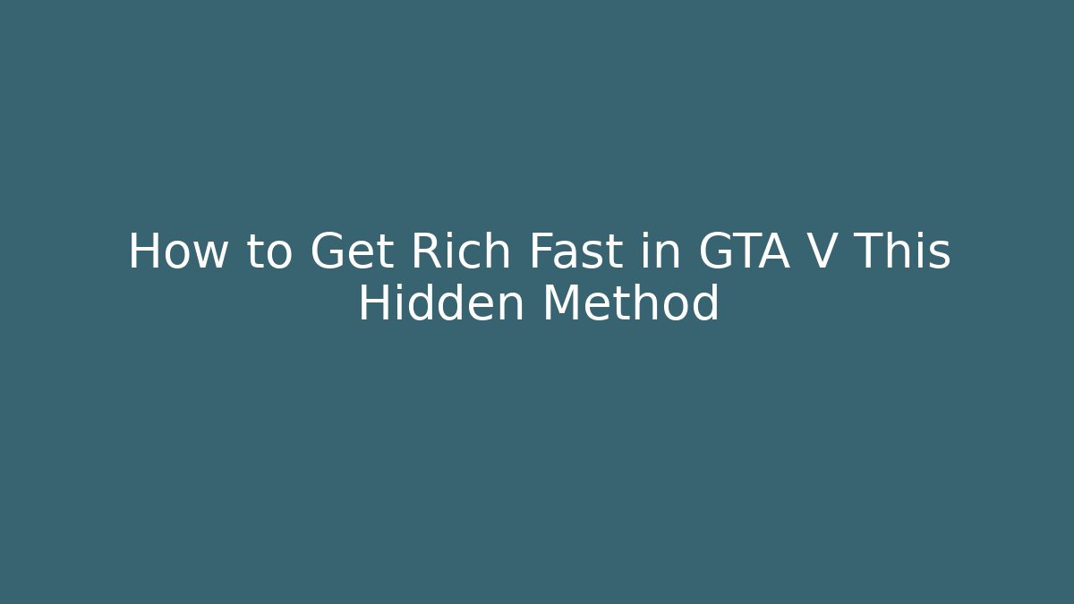 How to Get Rich Fast in GTA V This Hidden Method