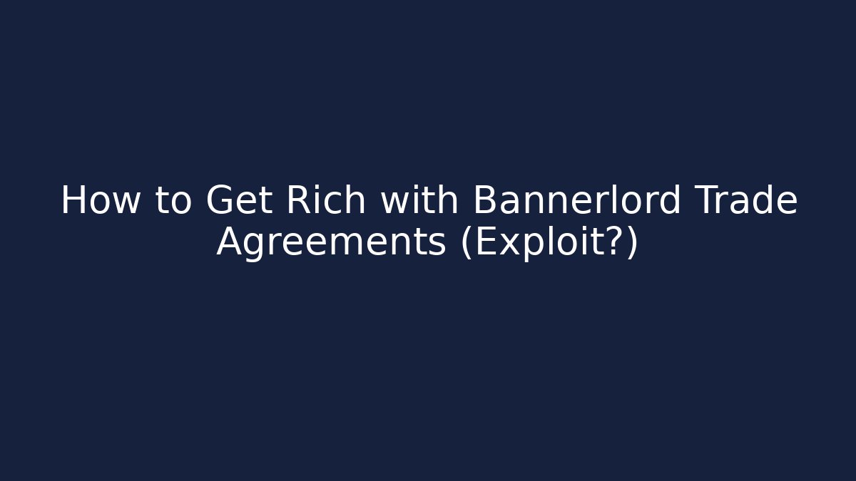 How to Get Rich with Bannerlord Trade Agreements (Exploit?)