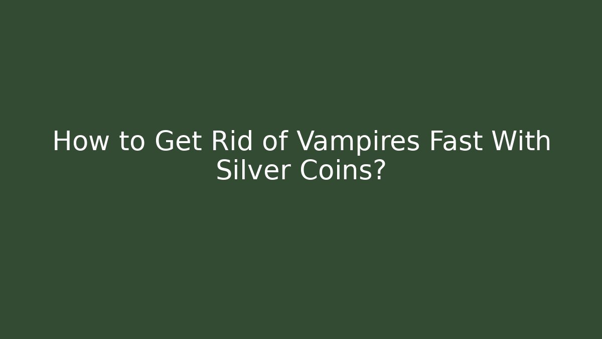 How to Get Rid of Vampires Fast With Silver Coins?